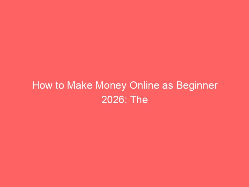 How to Make Money Online as a Beginner in 2026: The Ultimate Guide