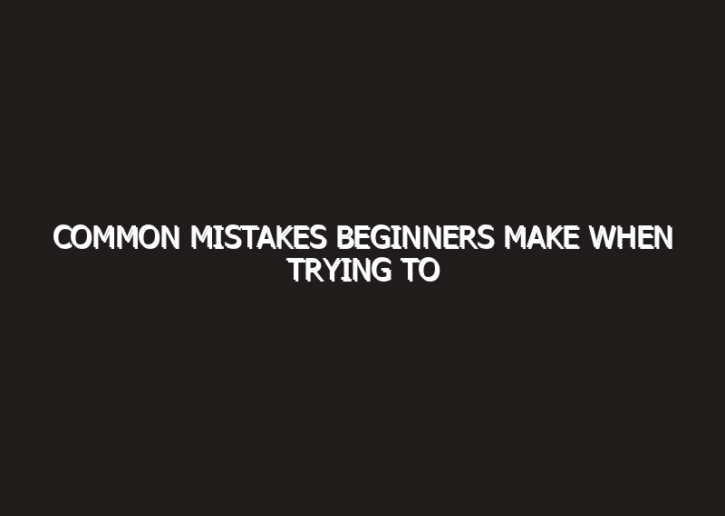 Common Mistakes Beginners Make When Trying to Make…