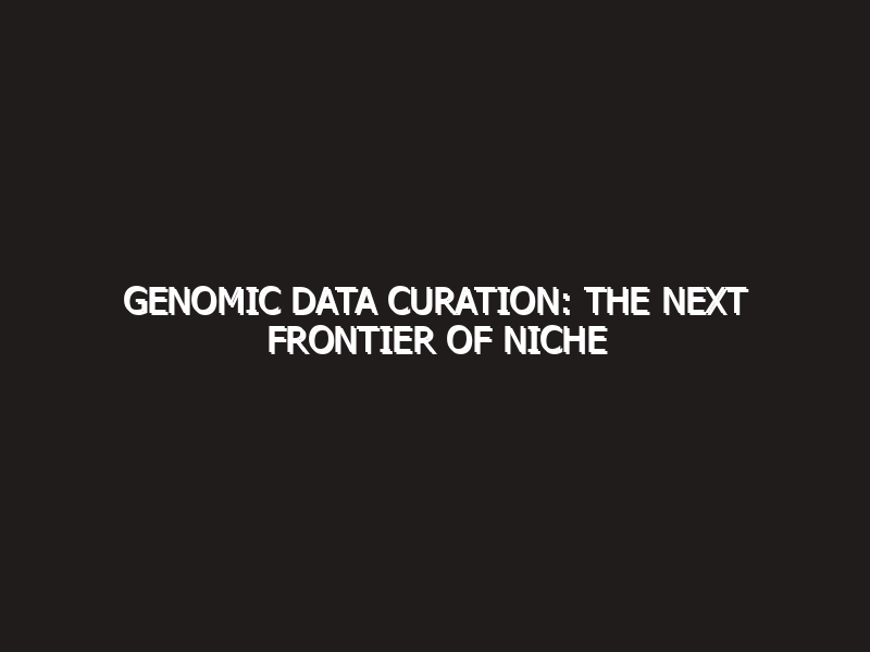 Genomic Data Curation: The Next Frontier of Niche Content in 2026