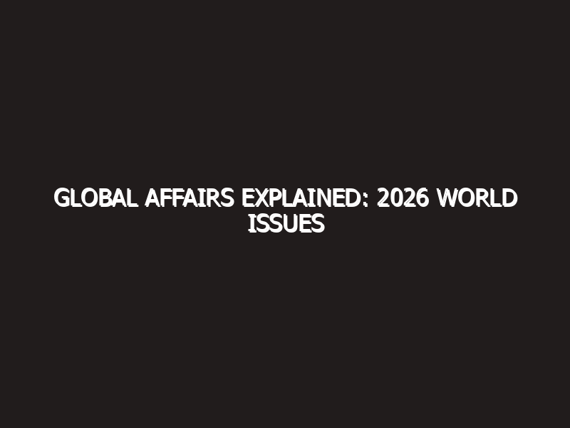 Global Affairs Explained: 2026 World Issues Masterclass