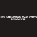How International Trade Affects Everyday Life: 2026 Global Economics Masterclass