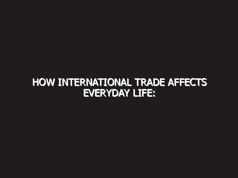How International Trade Affects Everyday Life: 2026 Global Economics Masterclass