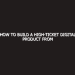How to Build a High-Ticket Digital Product from Scratch: The 2026 Strategy