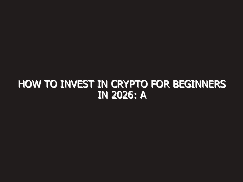 How to Invest in Crypto for Beginners in 2026: A Step-by-Step Guide to Wealth