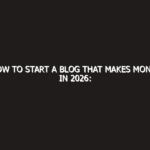 How to Start a Blog That Makes Money in 2026: Step-by-Step Guide