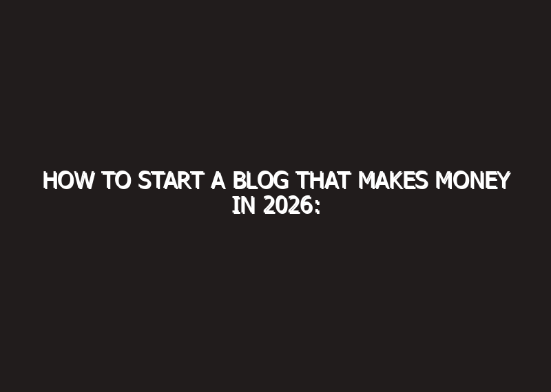 How to Start a Blog That Makes Money…