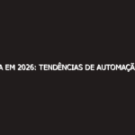 IA em 2026: Tendências de Automação Inteligente e Agentes Autônomos