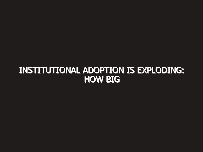 Institutional Adoption is Exploding: How Big Capital is Reshaping Crypto in 2027