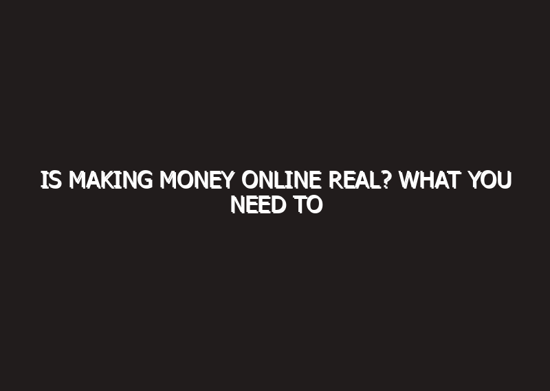 Is Making Money Online Real? What You Need…