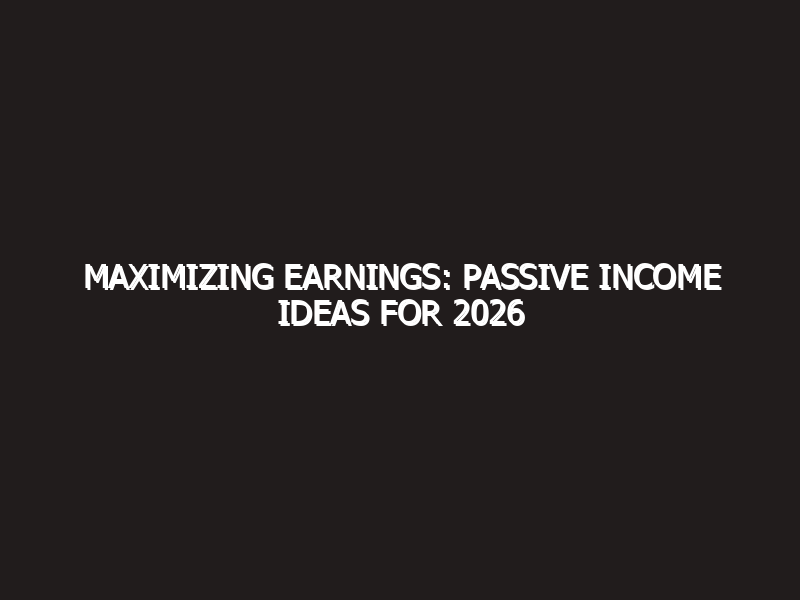 Maximizing Earnings: Passive Income Ideas for 2026