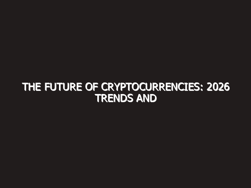 The Future of Cryptocurrencies: 2026 Trends and Blockchain Innovations