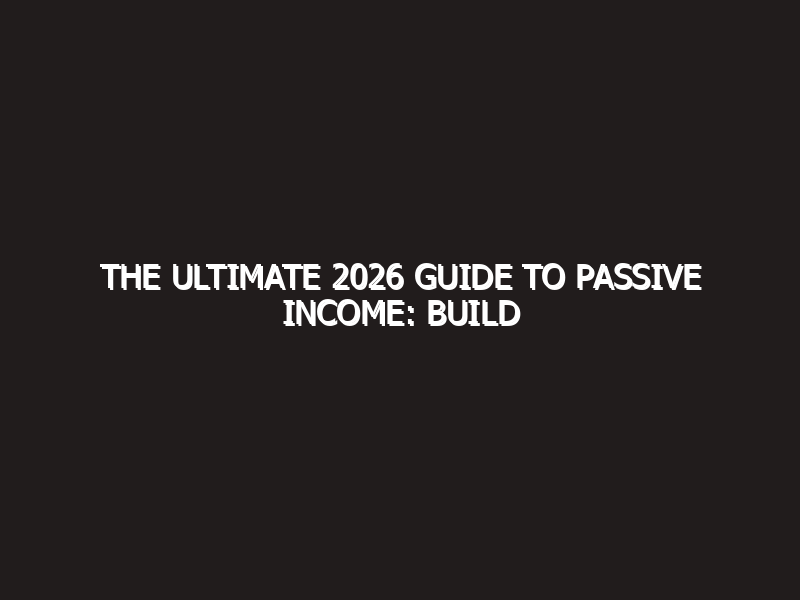 The Ultimate 2026 Guide to Passive Income: Build Your $10k/Month Engine
