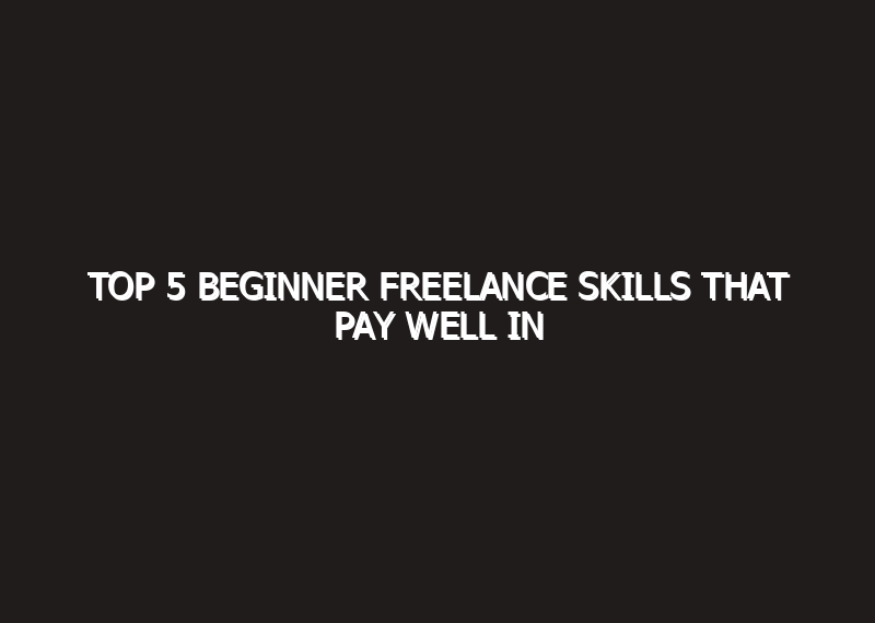 Top 5 Beginner Freelance Skills That Pay Well…