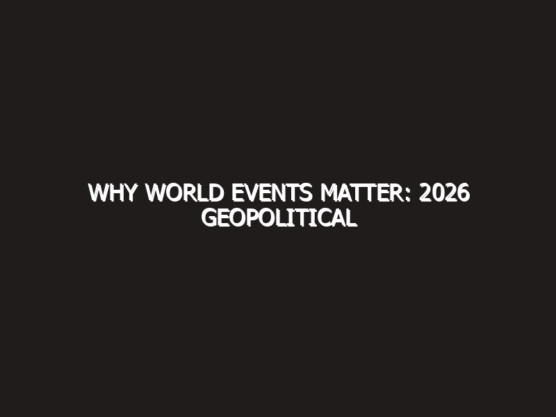 Why World Events Matter: 2026 Geopolitical Strategy Masterclass